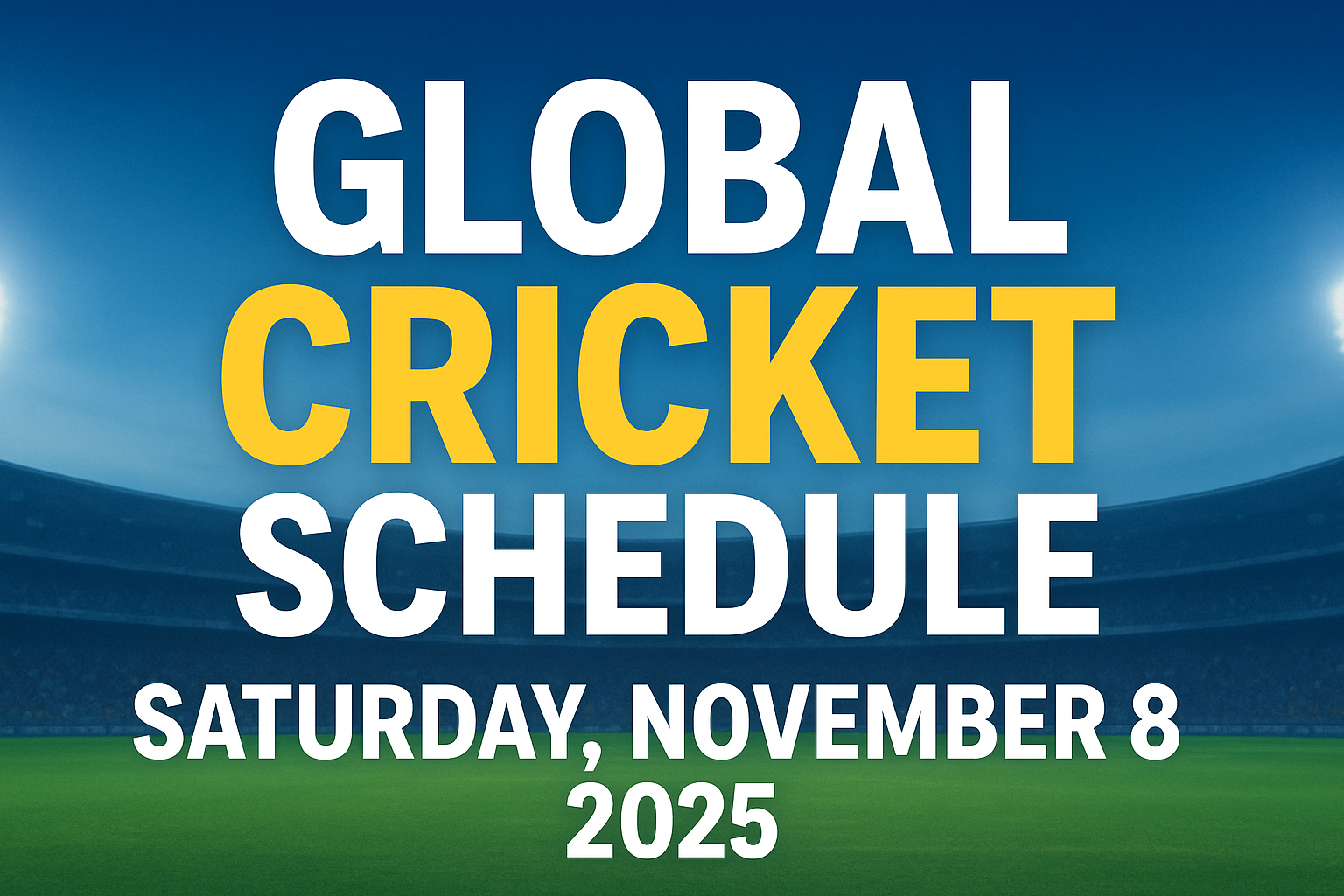 Global Cricket Schedule: Saturday, November 8th, 2025